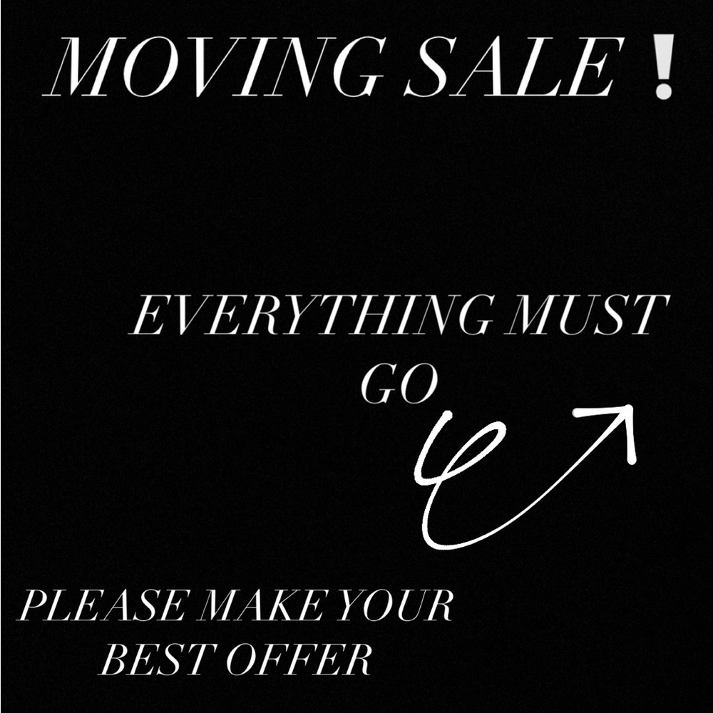 COPY - MOVING SALE- EVERYTHING MUST GO
